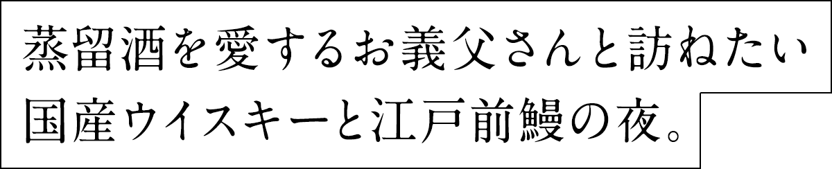 想和热爱蒸馏酒的继父一起去拜访的国产威士忌和江户前鳗鱼之夜。